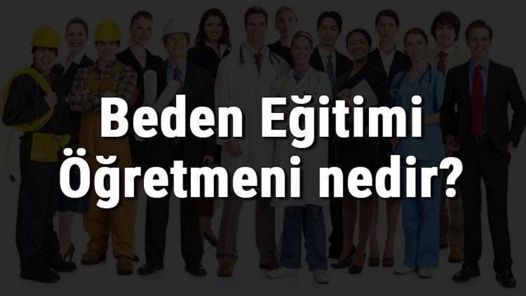 Beden eğitimi öğretmeni: özellikler ve eğitim